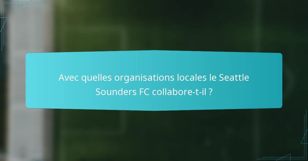 Avec quelles organisations locales le Seattle Sounders FC collabore-t-il ?