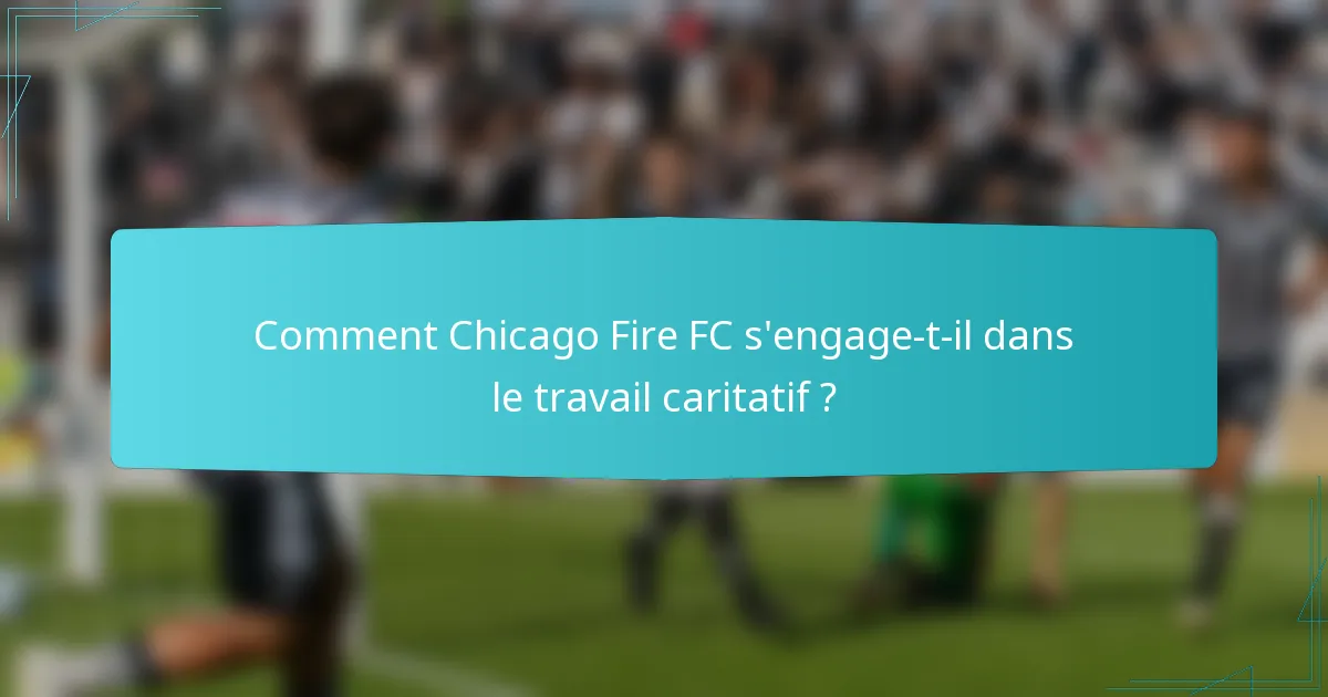 Comment Chicago Fire FC s'engage-t-il dans le travail caritatif ?
