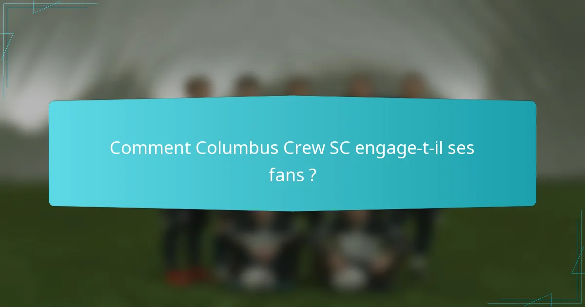 Comment Columbus Crew SC engage-t-il ses fans ?