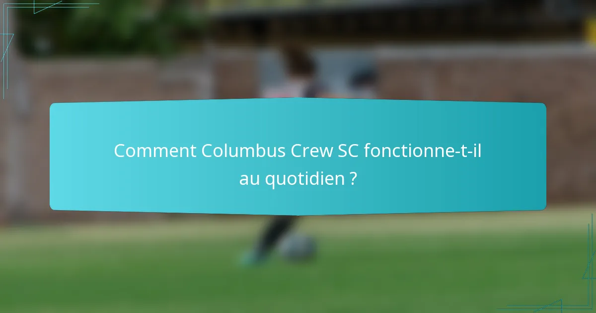 Comment Columbus Crew SC fonctionne-t-il au quotidien ?