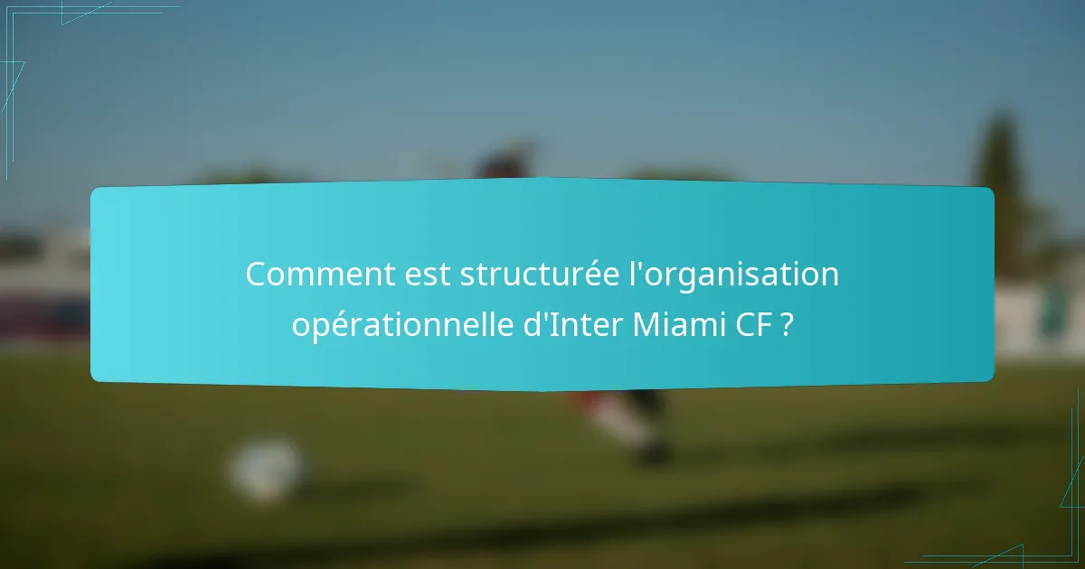 Comment est structurée l'organisation opérationnelle d'Inter Miami CF ?