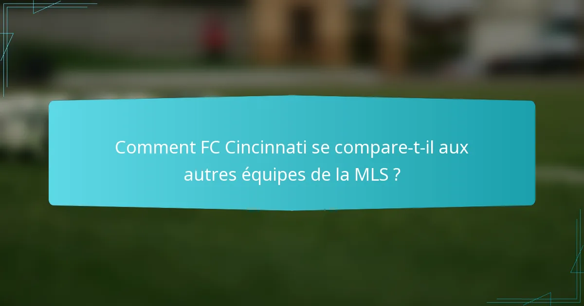 Comment FC Cincinnati se compare-t-il aux autres équipes de la MLS ?