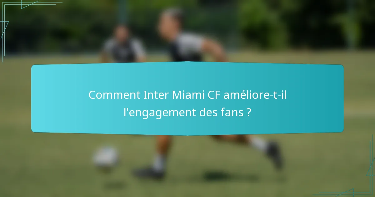 Comment Inter Miami CF améliore-t-il l'engagement des fans ?