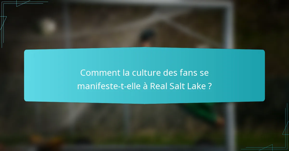 Comment la culture des fans se manifeste-t-elle à Real Salt Lake ?