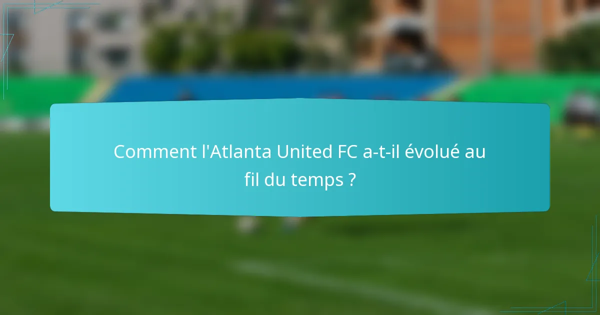 Comment l'Atlanta United FC a-t-il évolué au fil du temps ?