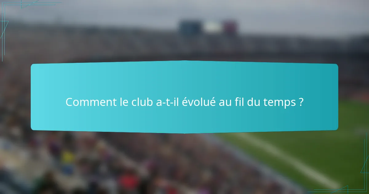 Comment le club a-t-il évolué au fil du temps ?