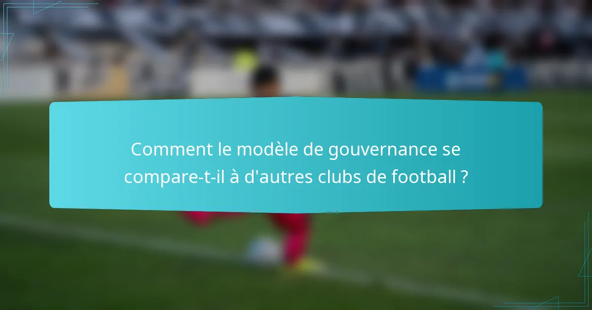Comment le modèle de gouvernance se compare-t-il à d'autres clubs de football ?