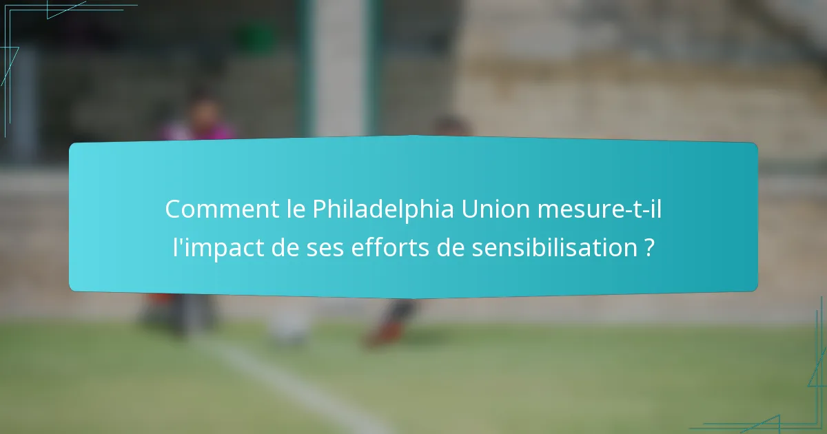 Comment le Philadelphia Union mesure-t-il l'impact de ses efforts de sensibilisation ?
