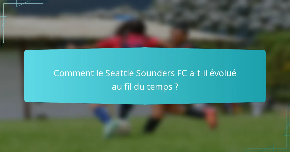 Comment le Seattle Sounders FC a-t-il évolué au fil du temps ?