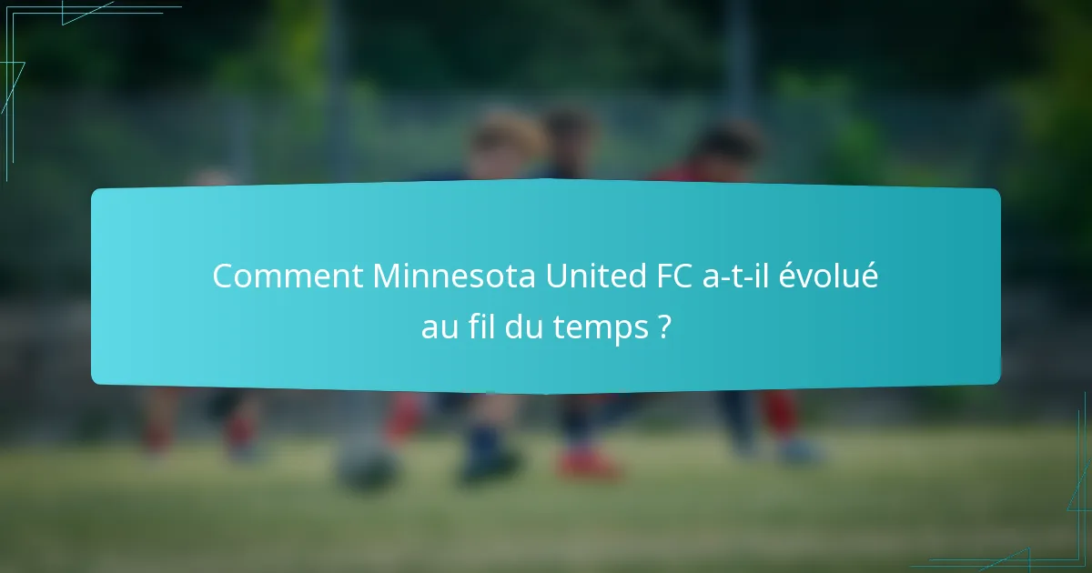 Comment Minnesota United FC a-t-il évolué au fil du temps ?