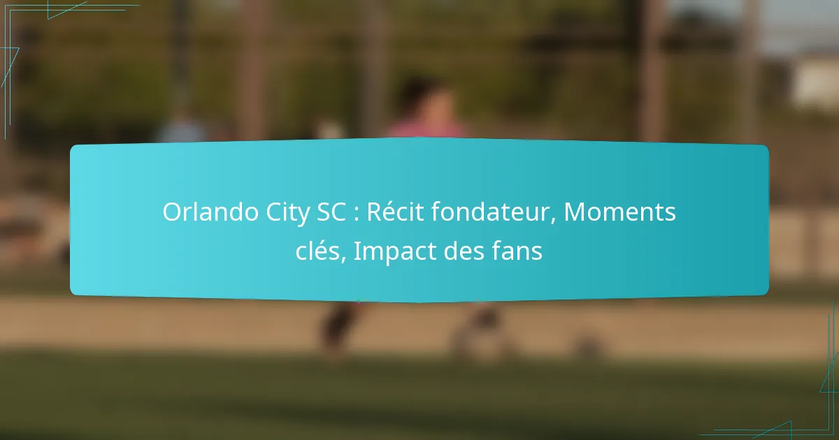Orlando City SC : Récit fondateur, Moments clés, Impact des fans