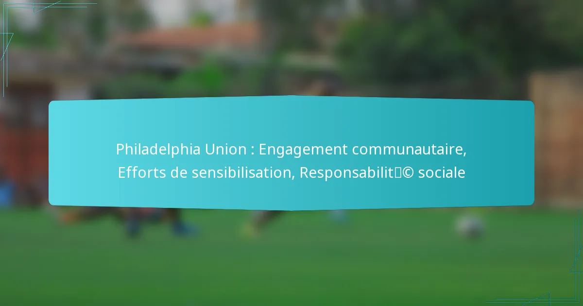 Philadelphia Union : Engagement communautaire, Efforts de sensibilisation, Responsabilité sociale