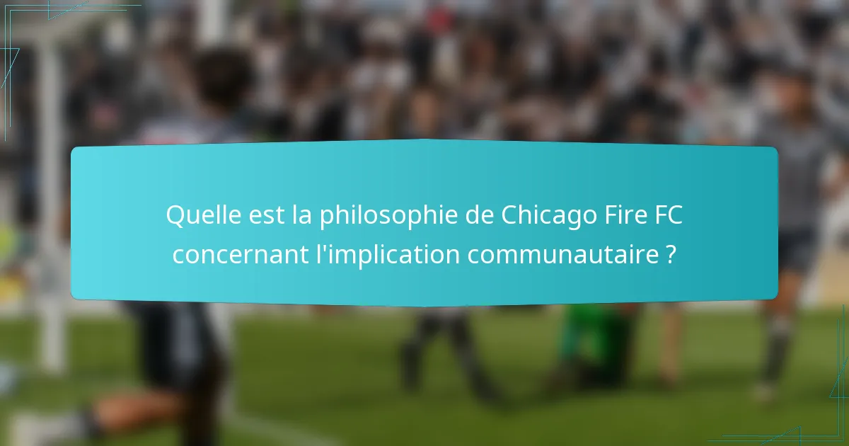 Quelle est la philosophie de Chicago Fire FC concernant l'implication communautaire ?