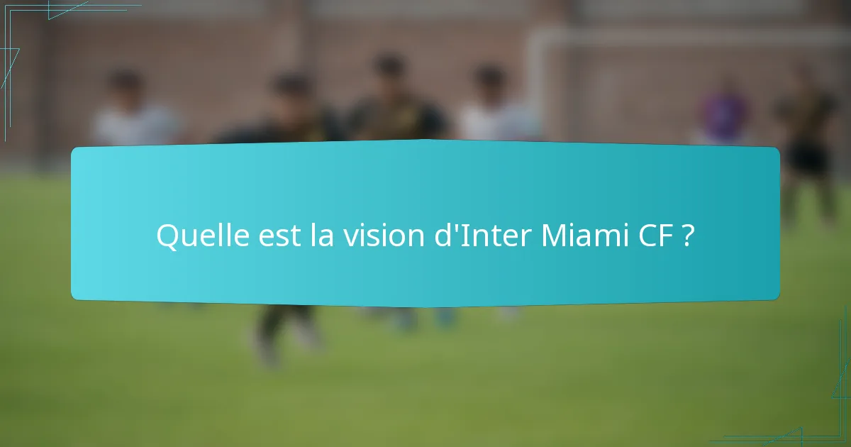 Quelle est la vision d'Inter Miami CF ?