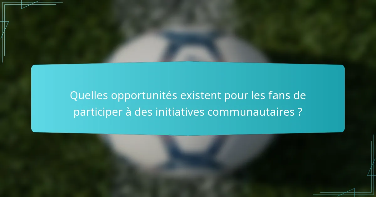 Quelles opportunités existent pour les fans de participer à des initiatives communautaires ?
