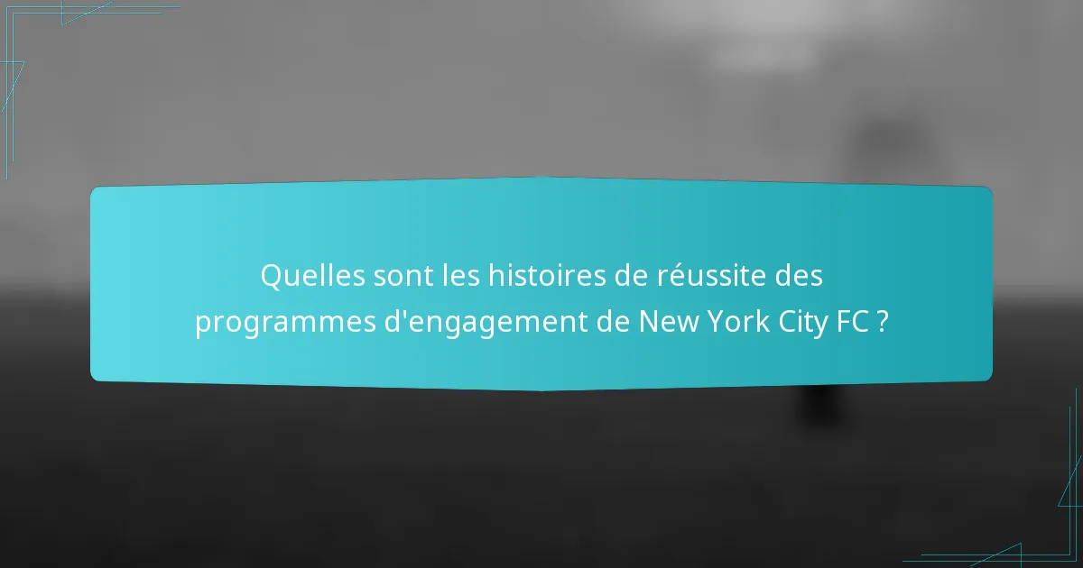 Quelles sont les histoires de réussite des programmes d'engagement de New York City FC ?