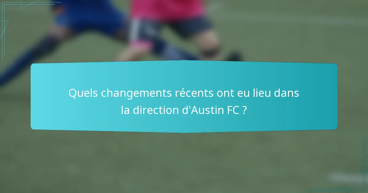 Quels changements récents ont eu lieu dans la direction d'Austin FC ?