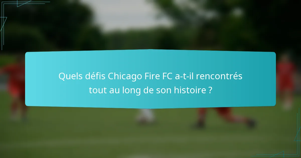 Quels défis Chicago Fire FC a-t-il rencontrés tout au long de son histoire ?