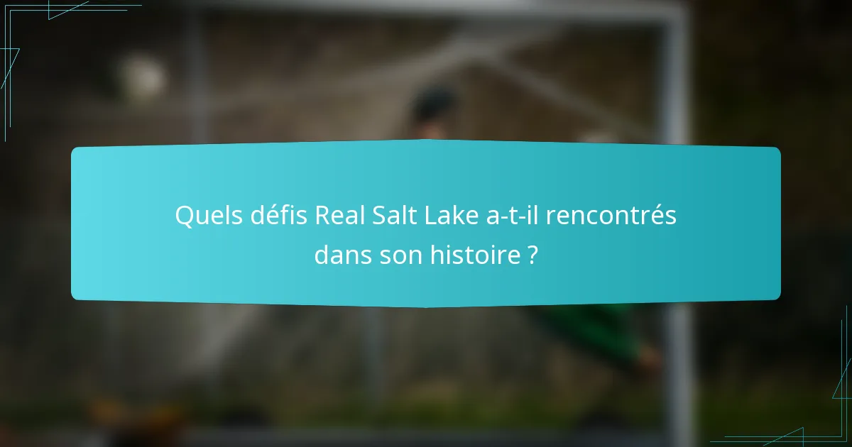 Quels défis Real Salt Lake a-t-il rencontrés dans son histoire ?