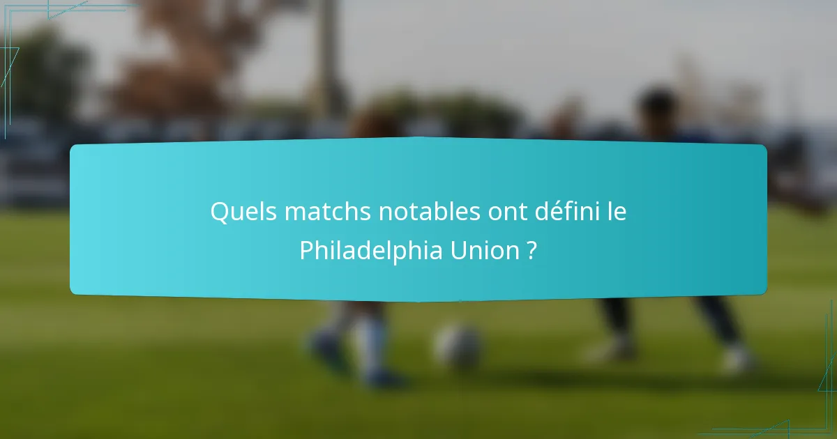 Quels matchs notables ont défini le Philadelphia Union ?
