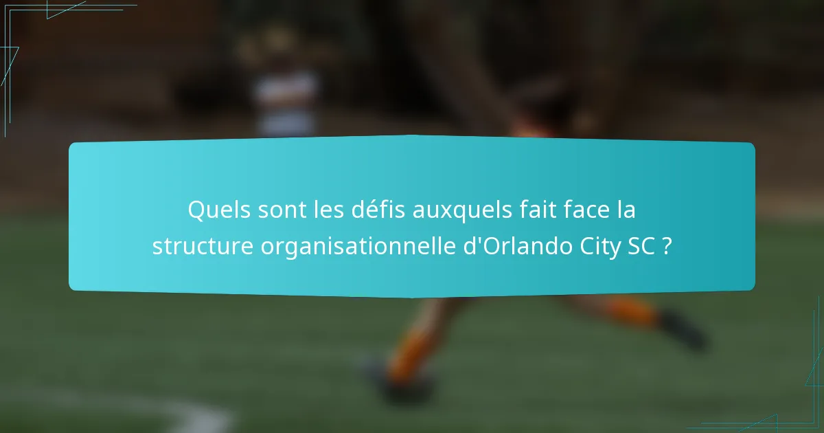 Quels sont les défis auxquels fait face la structure organisationnelle d'Orlando City SC ?