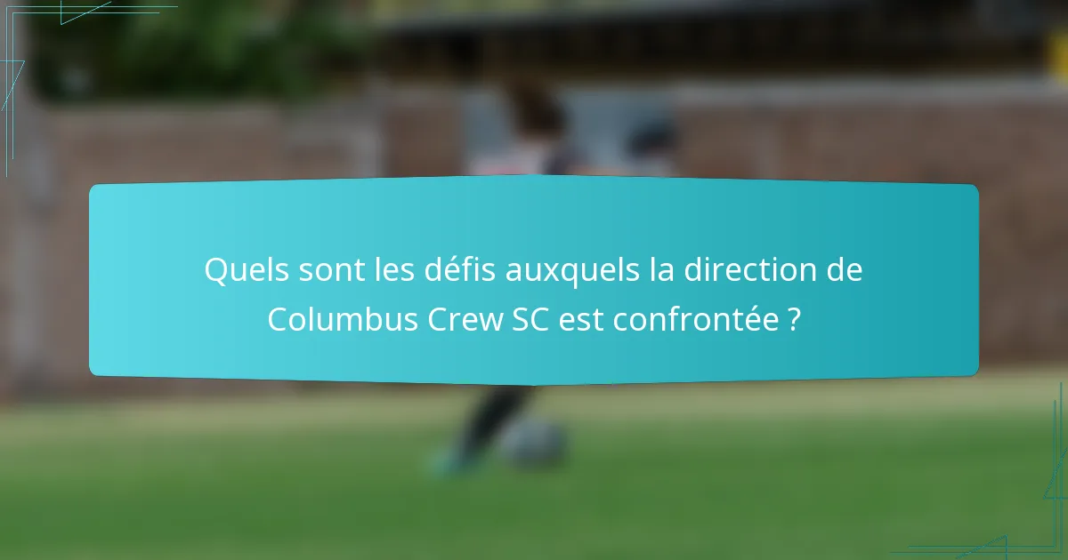 Quels sont les défis auxquels la direction de Columbus Crew SC est confrontée ?