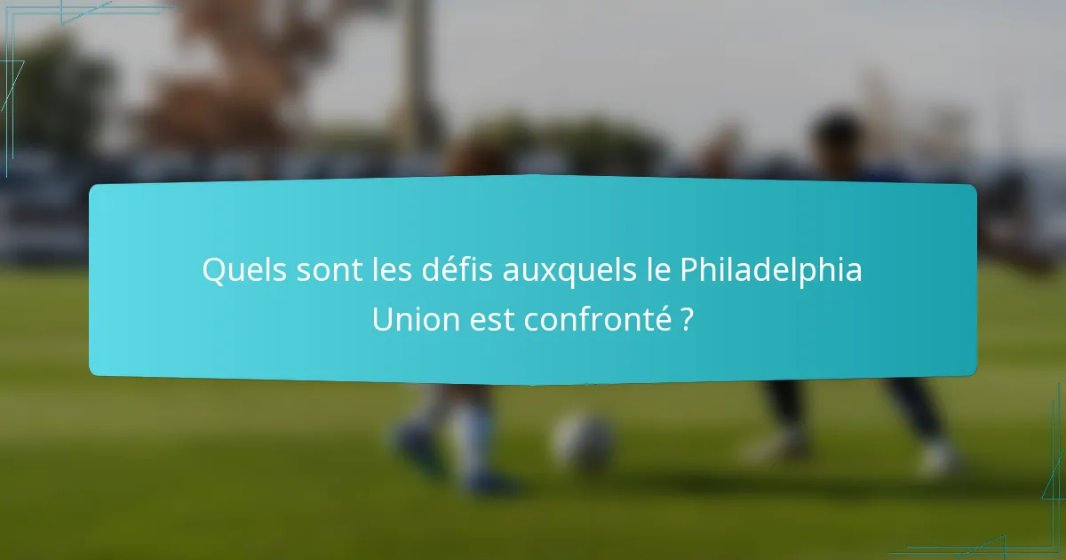 Quels sont les défis auxquels le Philadelphia Union est confronté ?