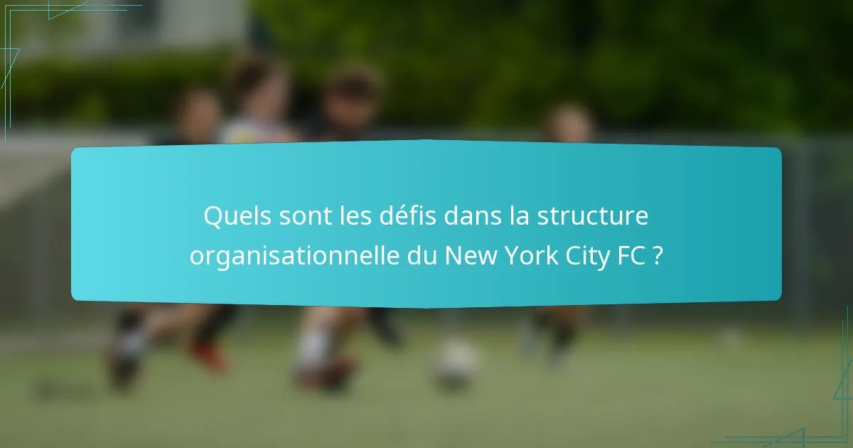 Quels sont les défis dans la structure organisationnelle du New York City FC ?