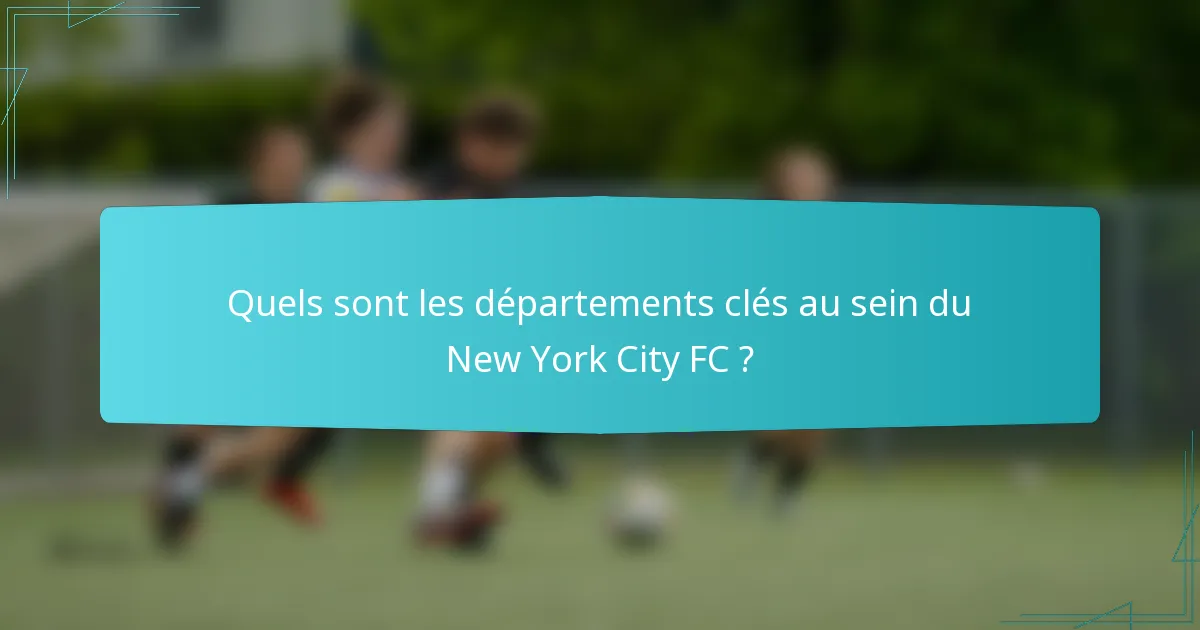 Quels sont les départements clés au sein du New York City FC ?