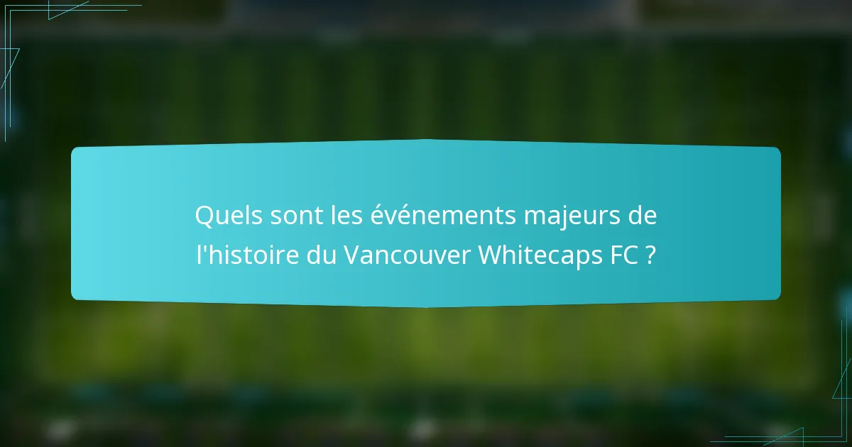 Quels sont les événements majeurs de l'histoire du Vancouver Whitecaps FC ?