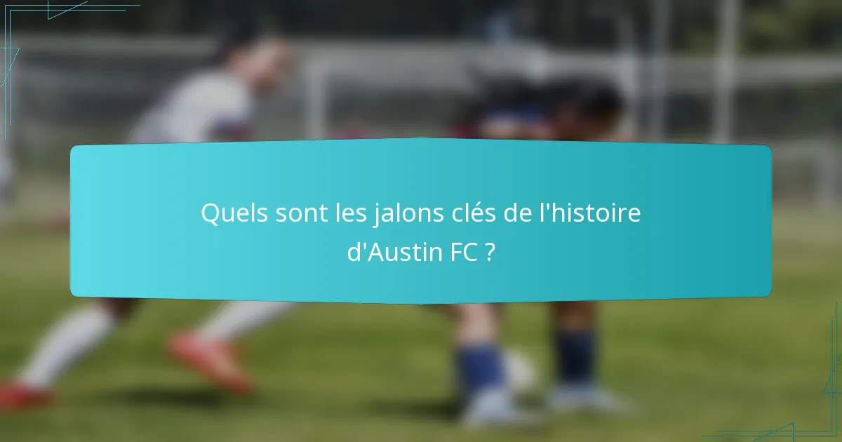 Quels sont les jalons clés de l'histoire d'Austin FC ?