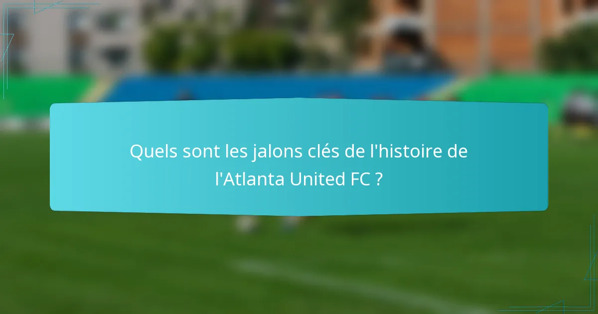 Quels sont les jalons clés de l'histoire de l'Atlanta United FC ?