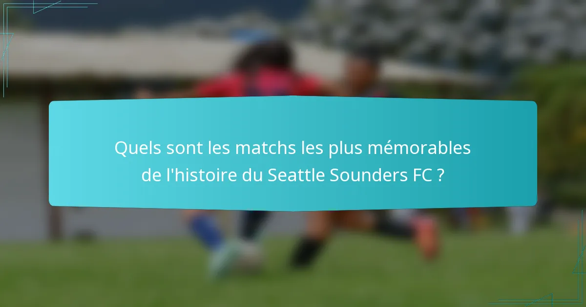 Quels sont les matchs les plus mémorables de l'histoire du Seattle Sounders FC ?