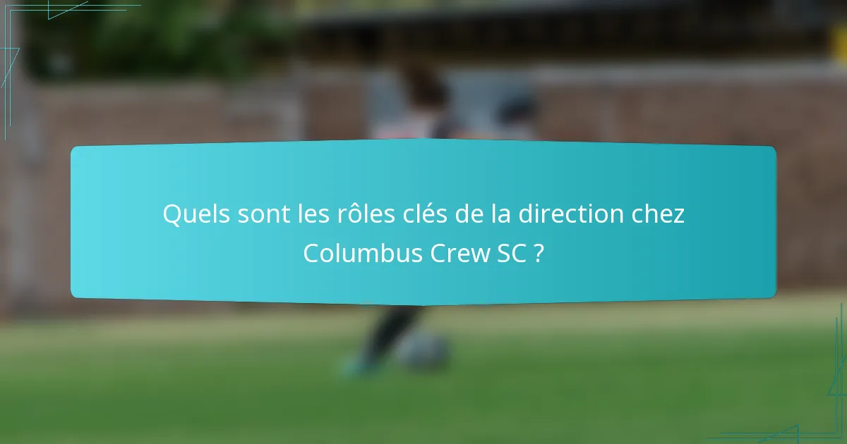 Quels sont les rôles clés de la direction chez Columbus Crew SC ?
