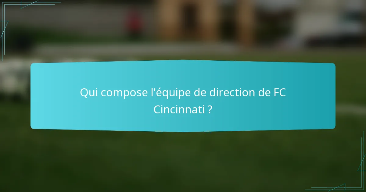 Qui compose l'équipe de direction de FC Cincinnati ?