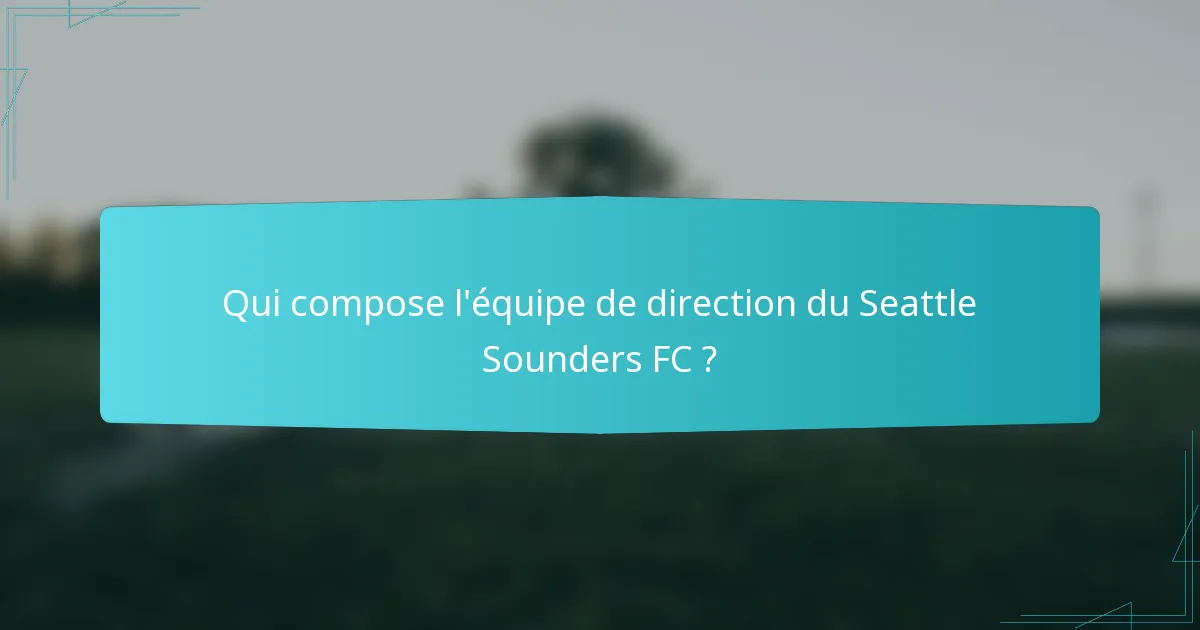 Qui compose l'équipe de direction du Seattle Sounders FC ?