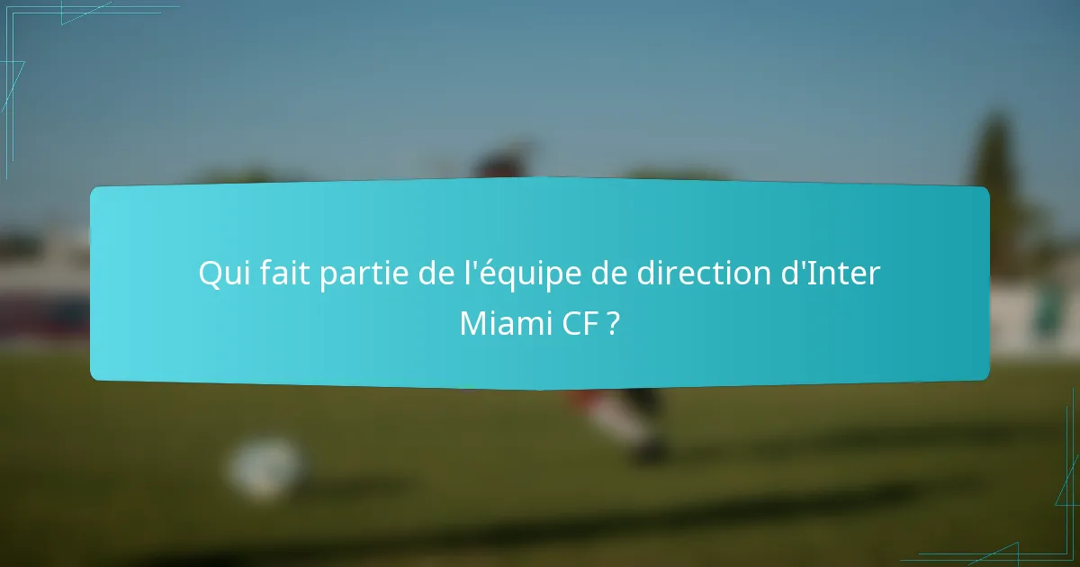 Qui fait partie de l'équipe de direction d'Inter Miami CF ?