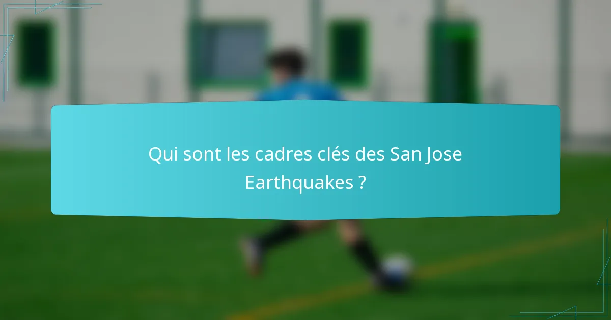 Qui sont les cadres clés des San Jose Earthquakes ?