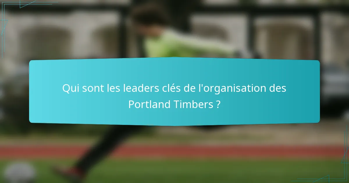 Qui sont les leaders clés de l'organisation des Portland Timbers ?