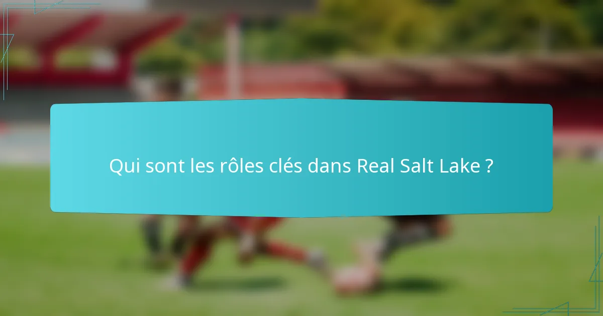 Qui sont les rôles clés dans Real Salt Lake ?